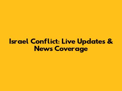 Israel Conflict: Live Updates & News Coverage