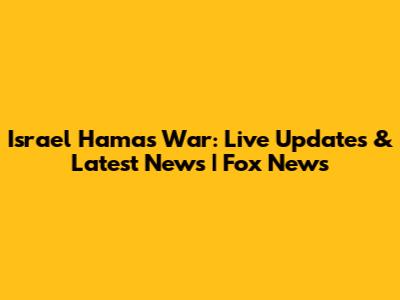 Israel Hamas War: Live Updates & Latest News | Fox News
