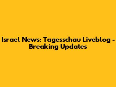 Israel News: Tagesschau Liveblog - Breaking Updates