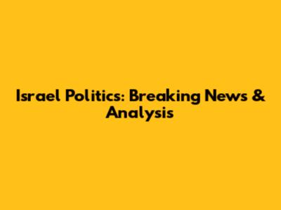 Israel Politics: Breaking News & Analysis