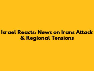 Israel Reacts: News on Iran's Attack & Regional Tensions