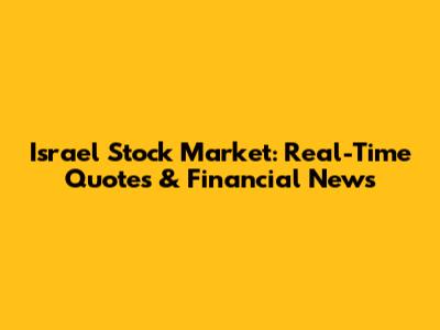 Israel Stock Market: Real-Time Quotes & Financial News