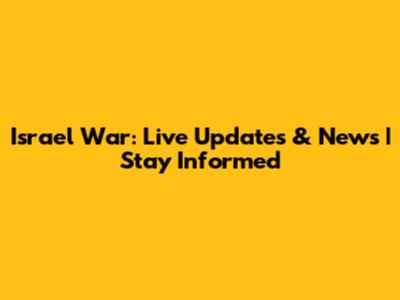 Israel War: Live Updates & News | Stay Informed