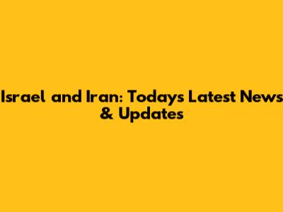 Israel and Iran: Today's Latest News & Updates