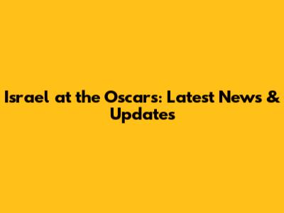 Israel at the Oscars: Latest News & Updates