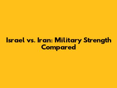 Israel vs. Iran: Military Strength Compared