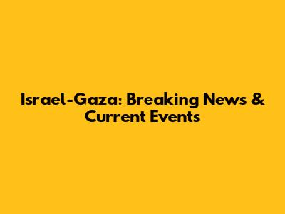 Israel-Gaza: Breaking News & Current Events