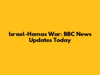 Israel-Hamas War: BBC News Updates Today