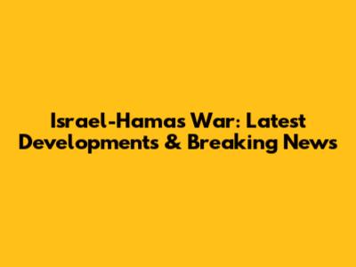 Israel-Hamas War: Latest Developments & Breaking News