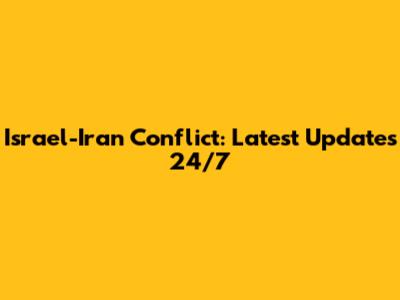 Israel-Iran Conflict: Latest Updates 24/7