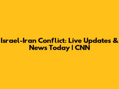 Israel-Iran Conflict: Live Updates & News Today | CNN