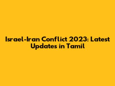 Israel-Iran Conflict 2023: Latest Updates in Tamil