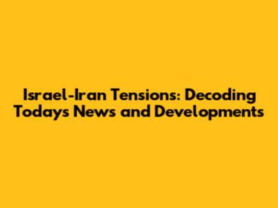Israel-Iran Tensions: Decoding Today's News and Developments