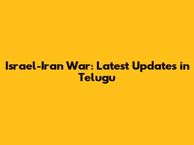 Israel-Iran War: Latest Updates in Telugu
