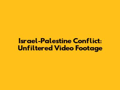 Israel-Palestine Conflict: Unfiltered Video Footage