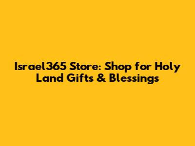 Israel365 Store: Shop for Holy Land Gifts & Blessings
