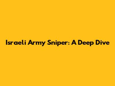 Israeli Army Sniper: A Deep Dive