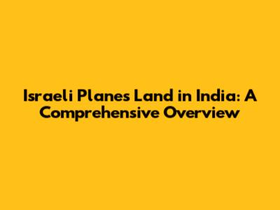Israeli Planes Land in India: A Comprehensive Overview