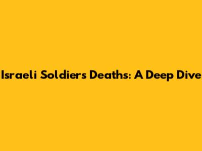 Israeli Soldiers' Deaths: A Deep Dive