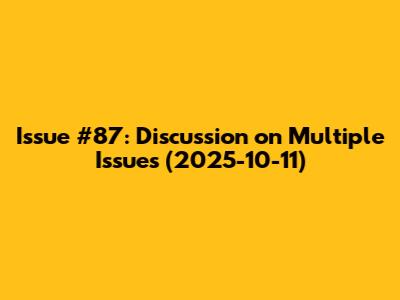 Issue #87: Discussion on Multiple Issues (2025-10-11)