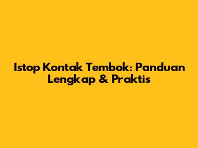 Istop Kontak Tembok: Panduan Lengkap & Praktis