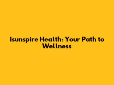 Isunspire Health: Your Path to Wellness