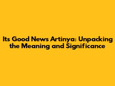 It's Good News Artinya: Unpacking the Meaning and Significance