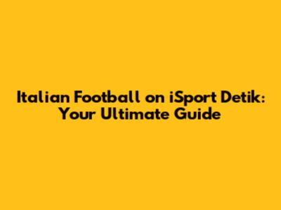 Italian Football on iSport Detik: Your Ultimate Guide
