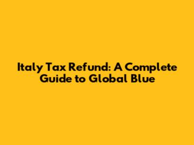 Italy Tax Refund: A Complete Guide to Global Blue