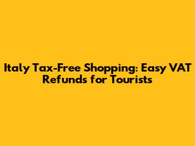 Italy Tax-Free Shopping: Easy VAT Refunds for Tourists