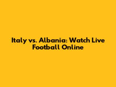 Italy vs. Albania: Watch Live Football Online