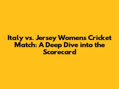 Italy vs. Jersey Women's Cricket Match: A Deep Dive into the Scorecard