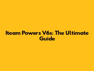 Iteam Powers V6s: The Ultimate Guide