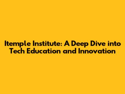 Itemple Institute: A Deep Dive into Tech Education and Innovation