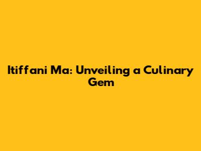 Itiffani Ma: Unveiling a Culinary Gem