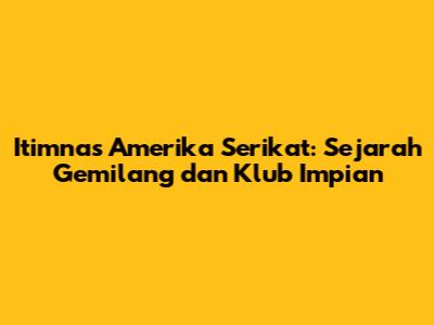 Itimnas Amerika Serikat: Sejarah Gemilang dan Klub Impian
