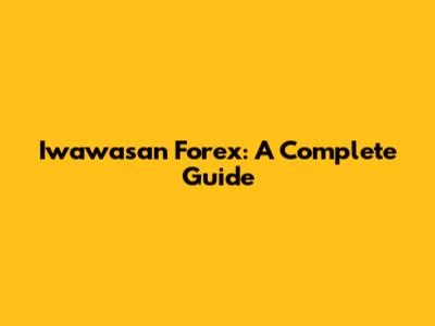 Iwawasan Forex: A Complete Guide