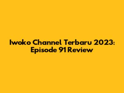 Iwoko Channel Terbaru 2023: Episode 91 Review