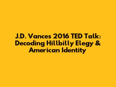 J.D. Vance's 2016 TED Talk: Decoding Hillbilly Elegy & American Identity