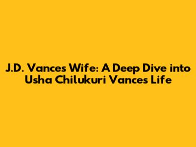 J.D. Vance's Wife: A Deep Dive into Usha Chilukuri Vance's Life