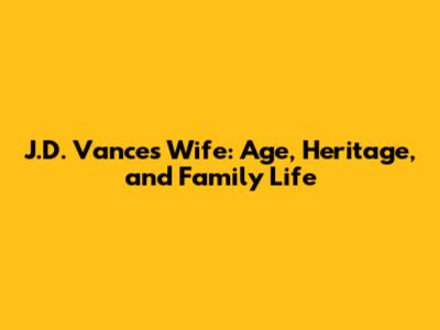 J.D. Vance's Wife: Age, Heritage, and Family Life