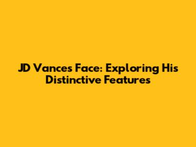 JD Vance's Face: Exploring His Distinctive Features