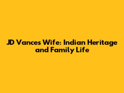JD Vance's Wife: Indian Heritage and Family Life