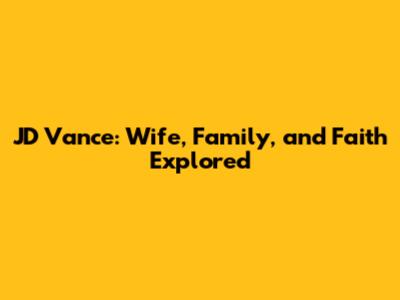 JD Vance: Wife, Family, and Faith Explored