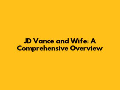 JD Vance and Wife: A Comprehensive Overview