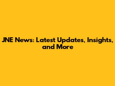 JNE News: Latest Updates, Insights, and More