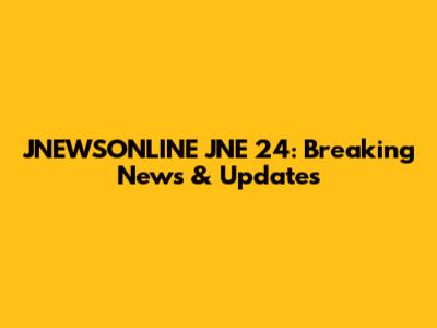 JNEWSONLINE JNE 24: Breaking News & Updates