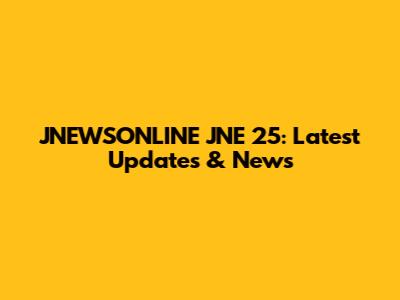 JNEWSONLINE JNE 25: Latest Updates & News