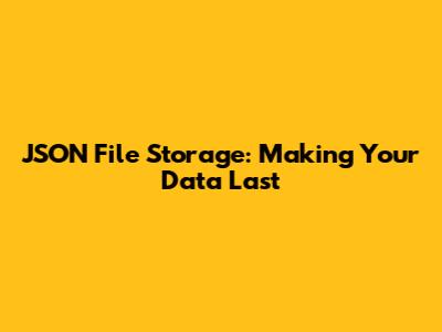 JSON File Storage: Making Your Data Last