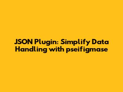 JSON Plugin: Simplify Data Handling with pseifigmase